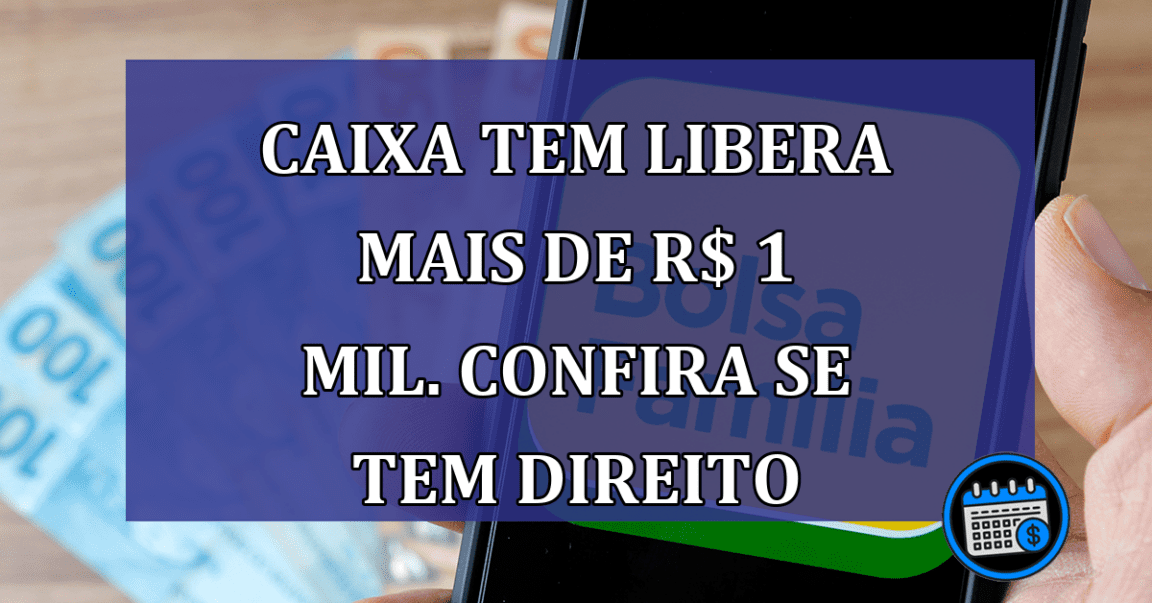 Caixa Tem LIBERA mais de R$ 1 MIL. Confira se tem DIREITO