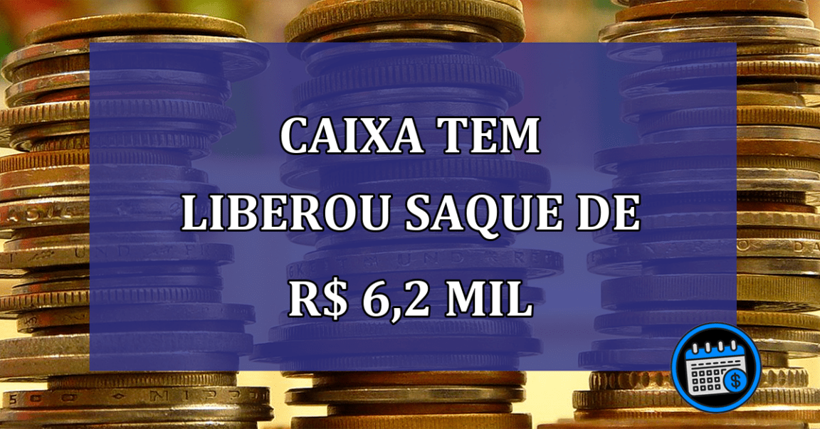 Caixa Tem LIBEROU saque de R$ 6,2 mil