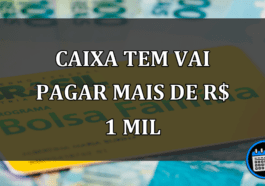 Caixa Tem vai PAGAR mais de R$ 1 MIL