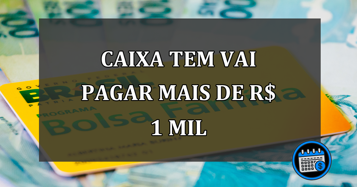 Caixa Tem vai PAGAR mais de R$ 1 MIL