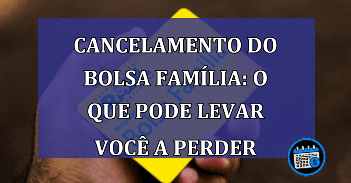 Cancelamento do Bolsa Família: o que pode levar você a PERDER