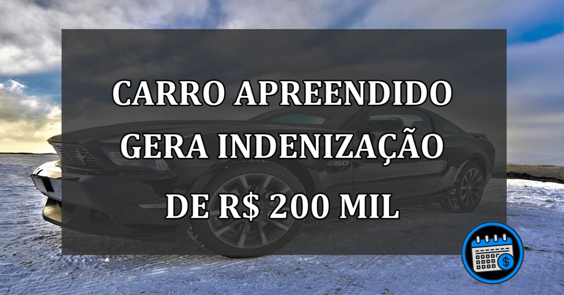 Carro APREENDIDO gera INDENIZACAO de R$ 200 mil