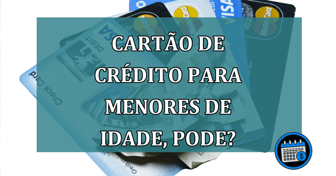 Cartao de CREDITO para MENORES de idade, pode?