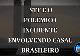 STF e o polêmico incidente envolvendo casal brasileiro