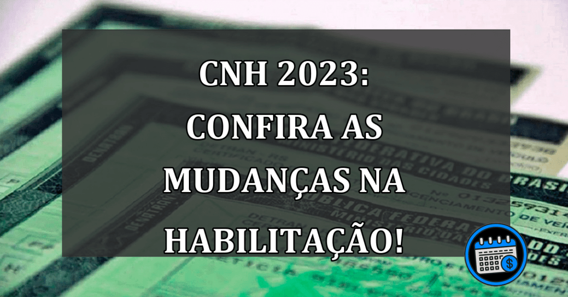 CNH 2023: confira as MUDANÇAS na habilitaçao!