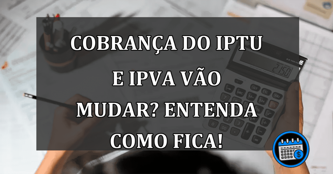 Cobranca do IPTU e IPVA vao mudar? Entenda como fica!