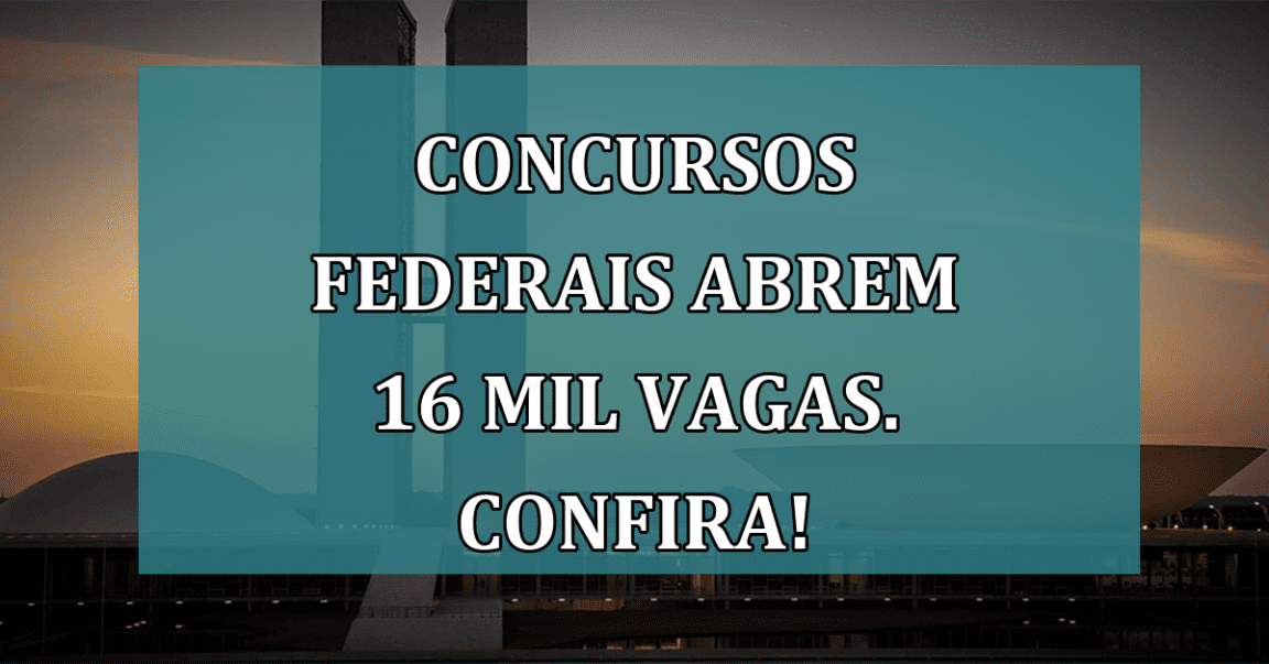 CONCURSOS federais abrem 16 mil VAGAS. Confira!