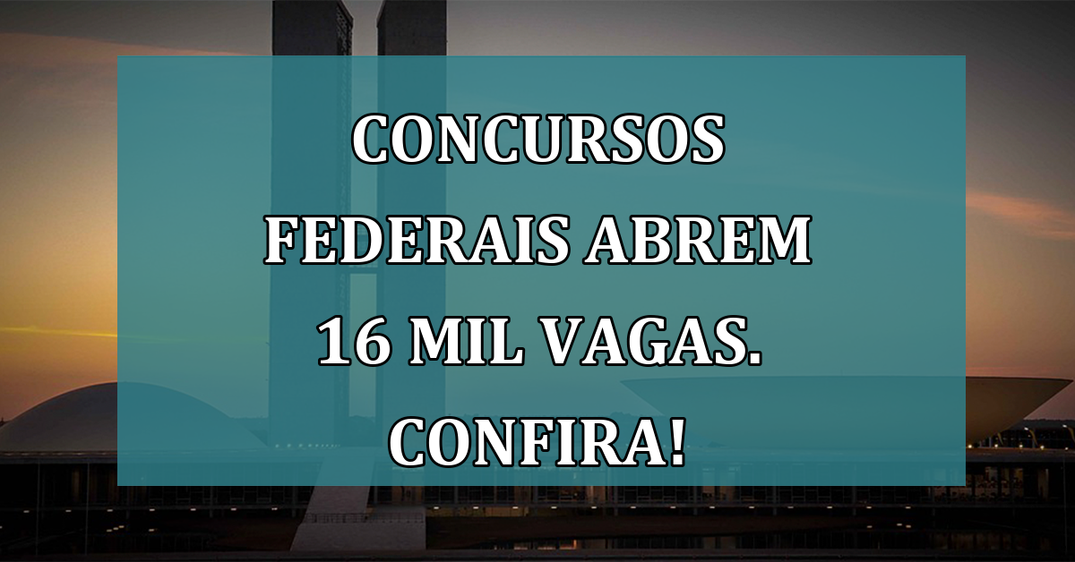 CONCURSOS federais abrem 16 mil VAGAS. Confira!