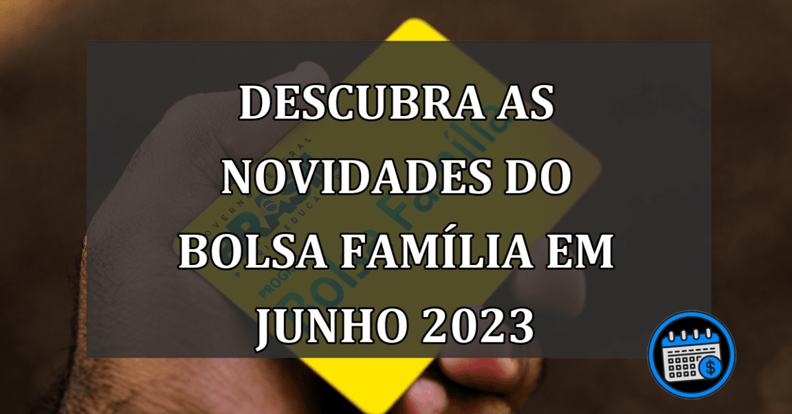 Descubra as Novidades do Bolsa Família em Junho 2023