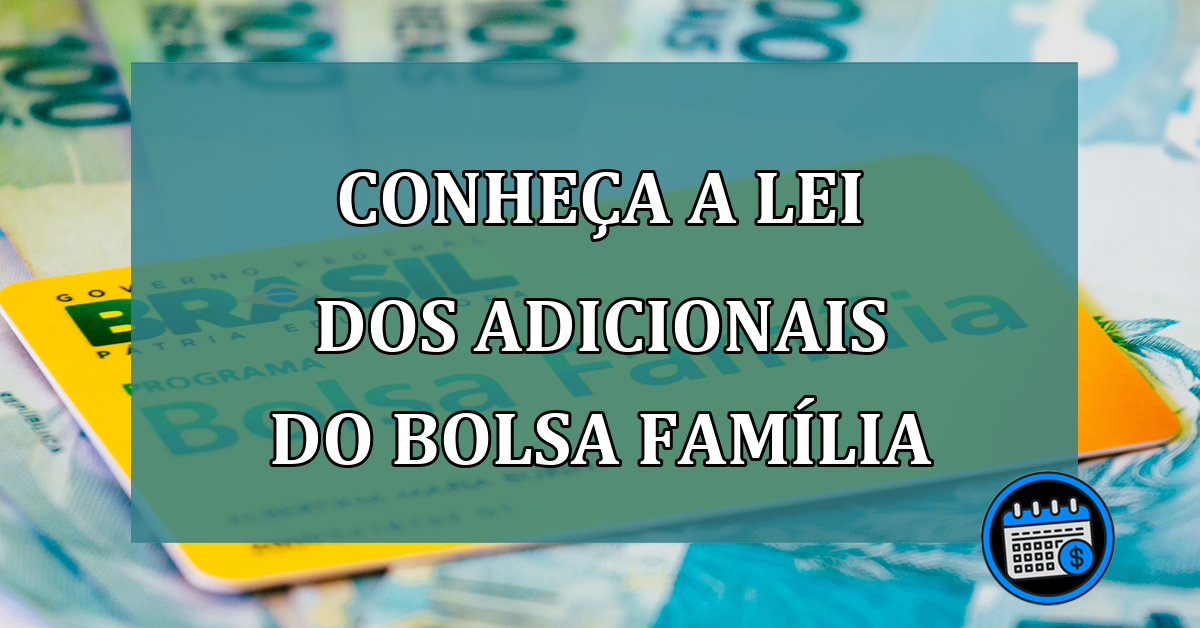 Conheca a lei dos ADICIONAIS do Bolsa Familia
