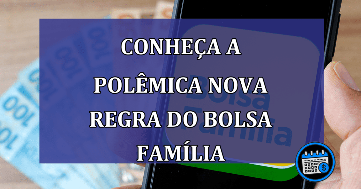 Conheca a POLEMICA NOVA REGRA do Bolsa Familia