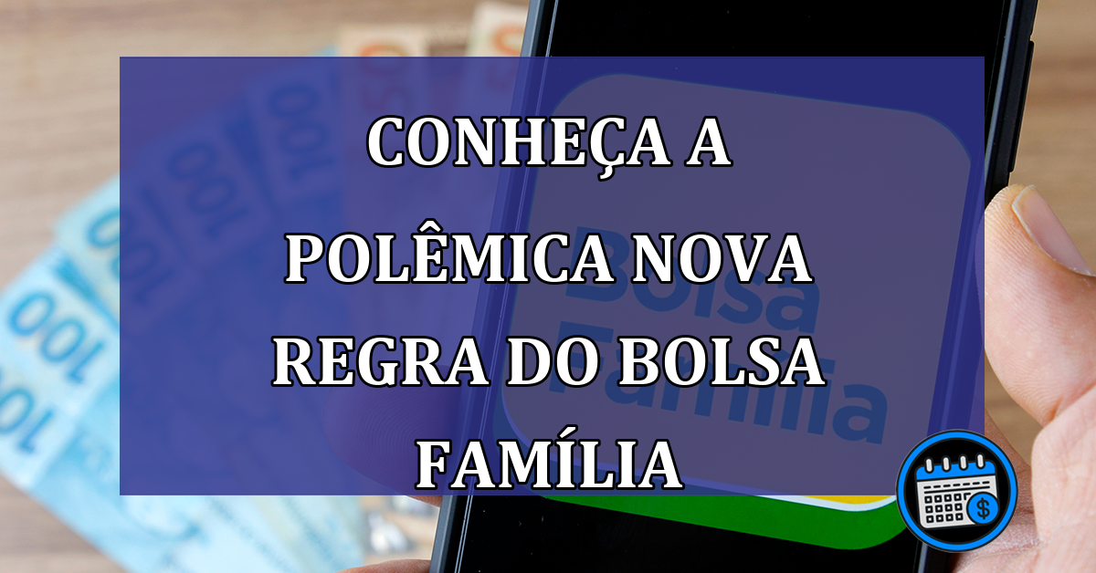 Conheca a POLEMICA NOVA REGRA do Bolsa Familia