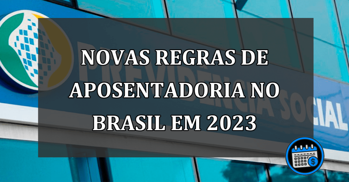 Novas Regras de Aposentadoria no Brasil em 2023