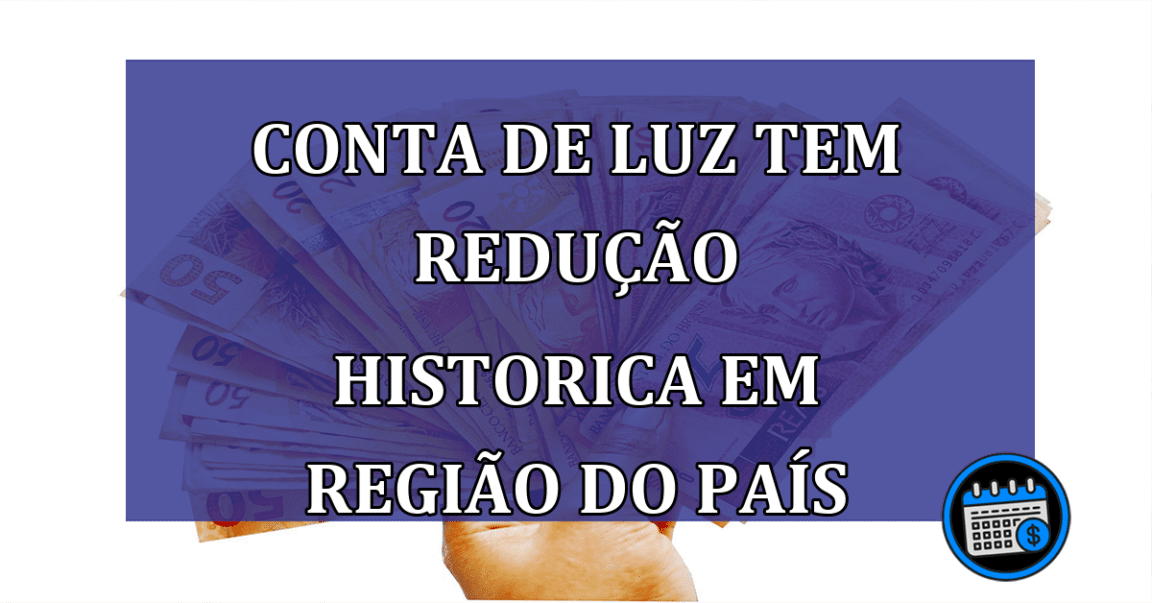 Conta de Luz tem REDUÇAO HISTORICA em regiao do pais