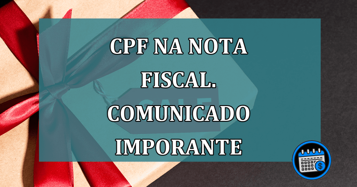 CPF na nota fiscal. Comunicado IMPORANTE