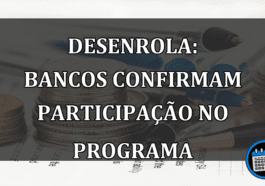 Desenrola: bancos CONFIRMAM participacao no programa