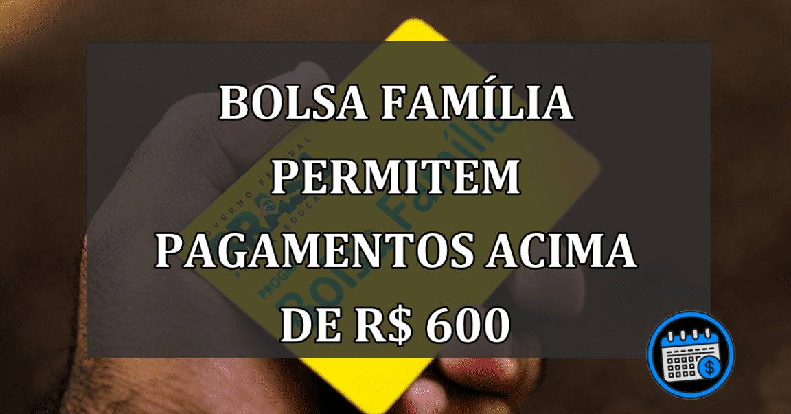 Bolsa Família permitem pagamentos acima de R$ 600