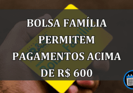 Bolsa Família permitem pagamentos acima de R$ 600