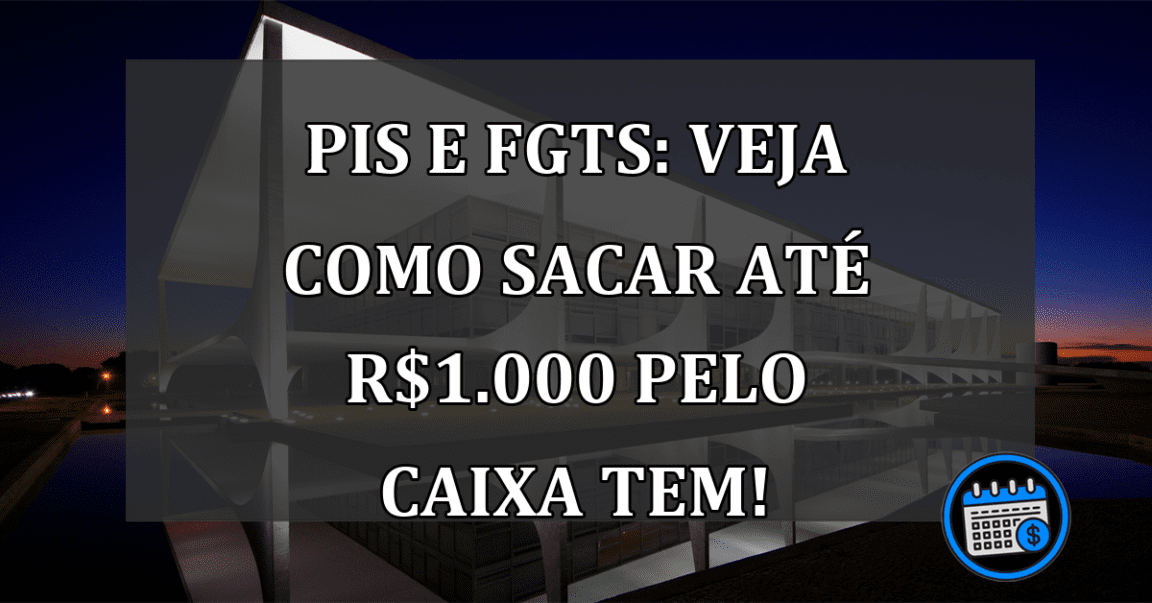 PIS e FGTS: Veja como sacar até R$1.000 pelo Caixa Tem!