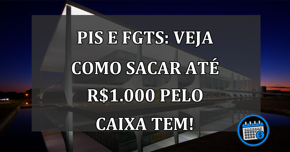 PIS e FGTS: Veja como sacar até R$1.000 pelo Caixa Tem!