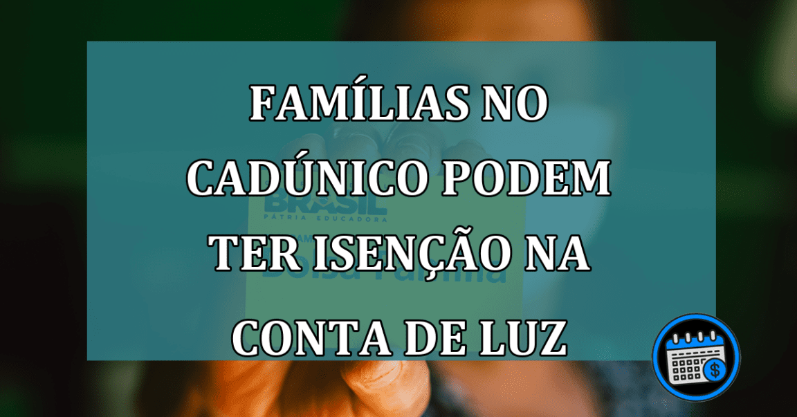 Familias no CadUnico podem ter ISENCAO na CONTA de LUZ