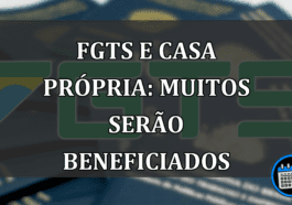 FGTS e CASA PROPRIA: muitos serao BENEFICIADOS