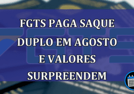 FGTS paga saque DUPLO em agosto e valores SURPREENDEM