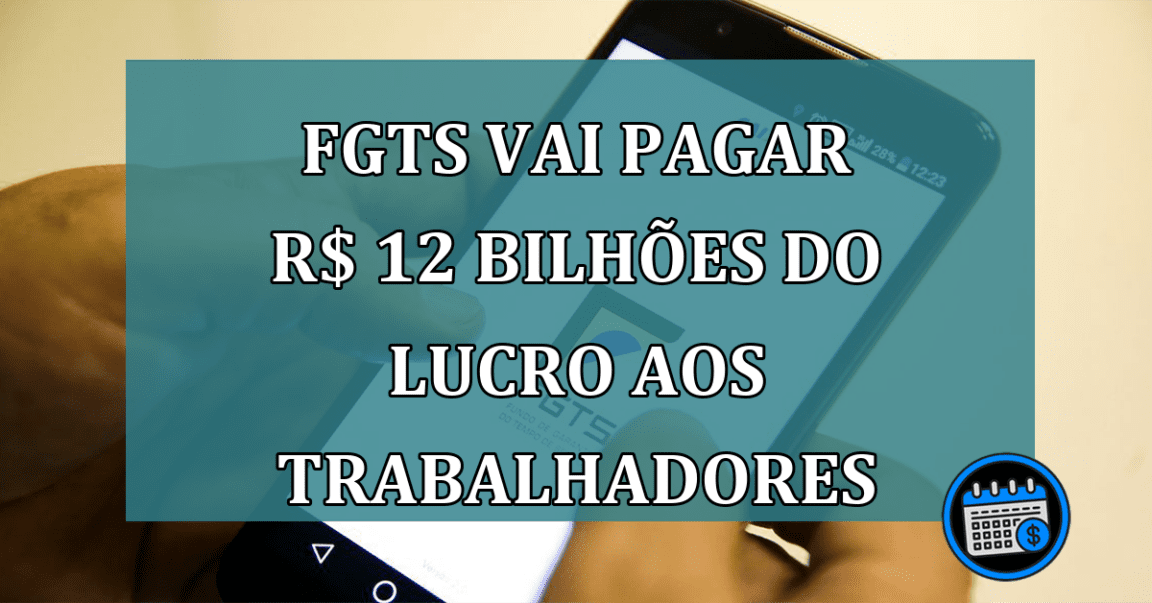 FGTS vai pagar R$ 12 bilhoes do lucro aos trabalhadores