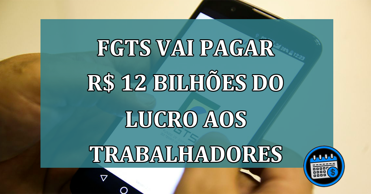 FGTS vai pagar R$ 12 bilhoes do lucro aos trabalhadores