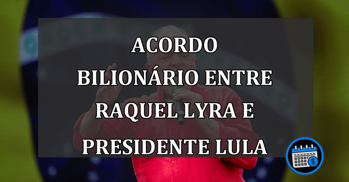 Acordo bilionário entre Raquel Lyra e presidente Lula