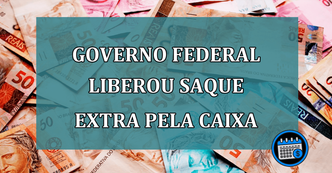 Governo Federal LIBEROU saque EXTRA pela Caixa