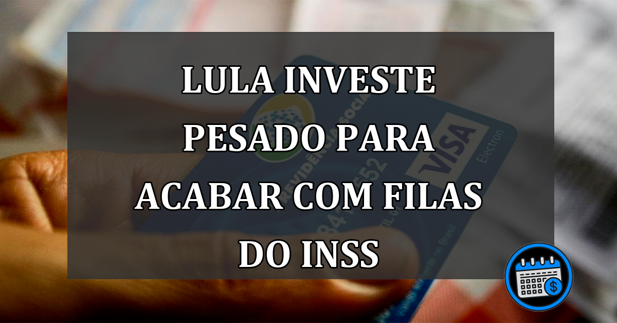 Lula investe pesado para acabar com filas do INSS