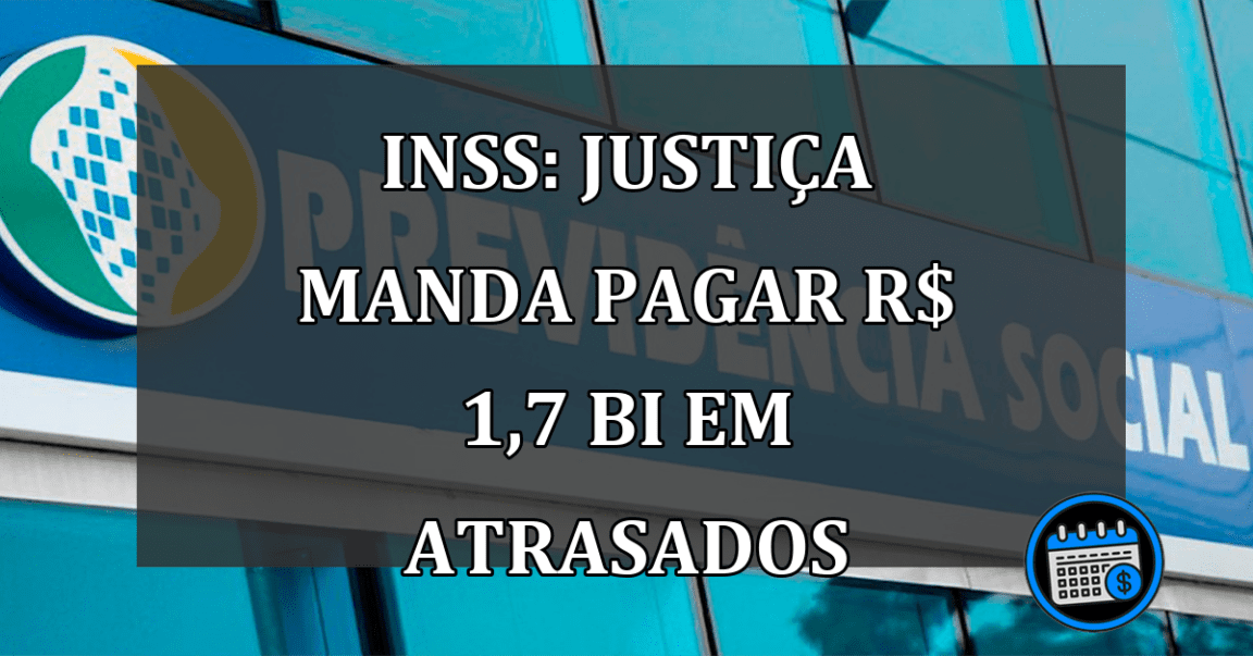 INSS: justica manda pagar R$ 1,7 bi em atrasados