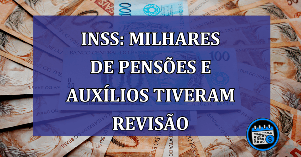 INSS: MILHARES de pensoes e auxilios tiveram REVISAO