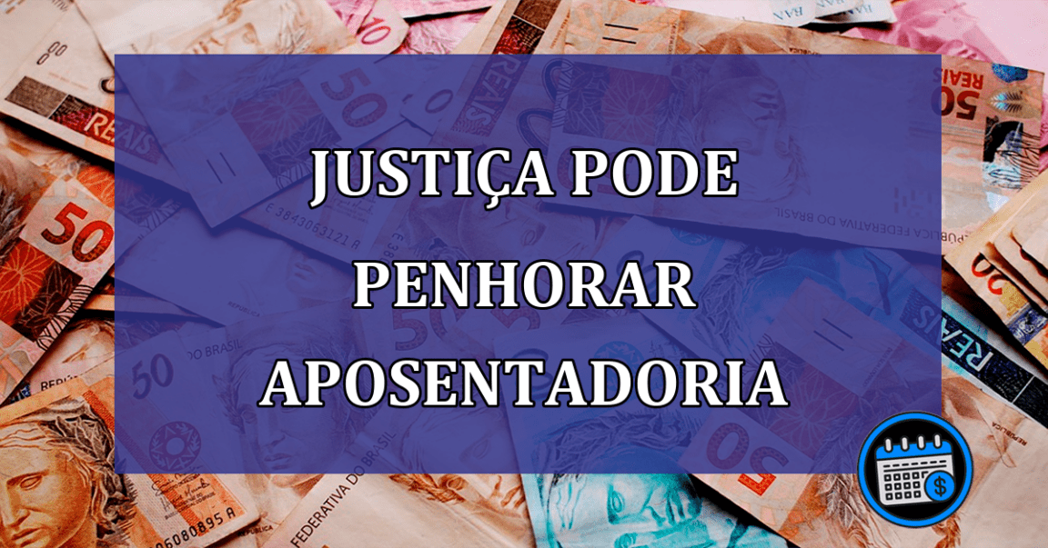 Justiça pode PENHORAR APOSENTADORIA