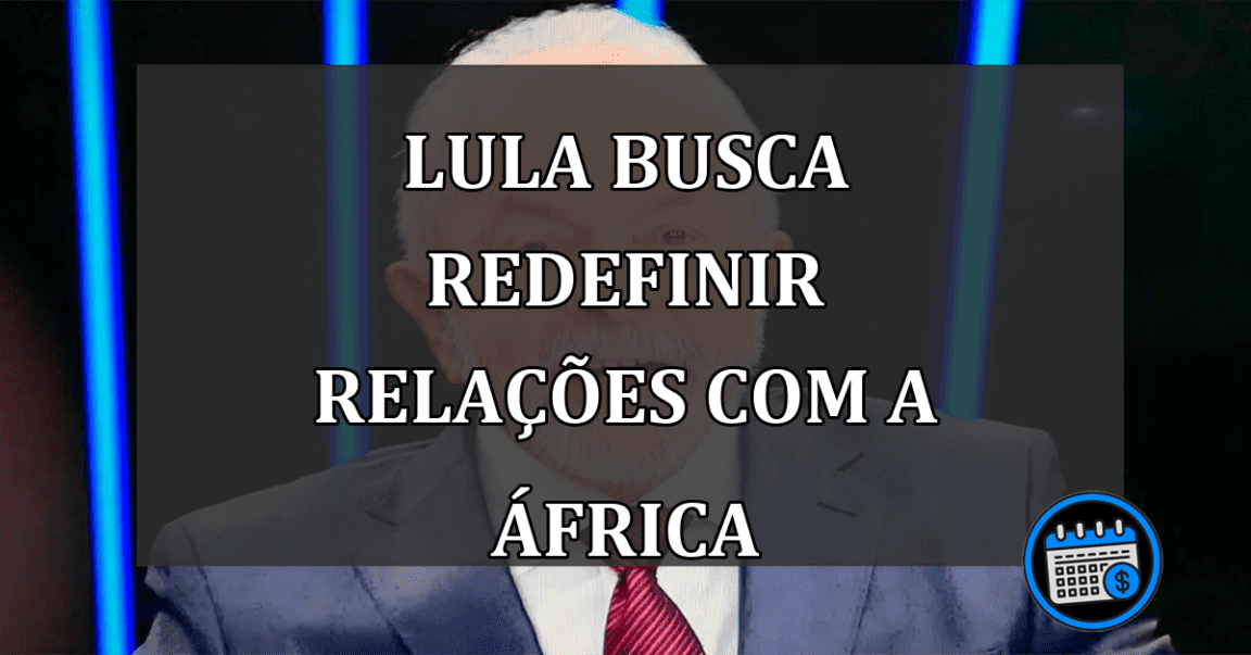 Lula Busca Redefinir Relações com a África