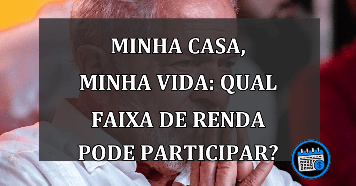 Minha Casa, Minha Vida: qual faixa de RENDA pode participar?