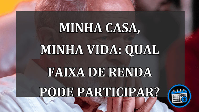 Minha Casa, Minha Vida: qual faixa de RENDA pode participar?