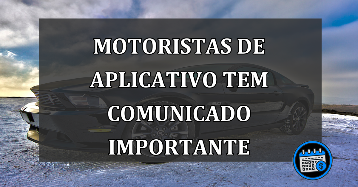 Motoristas de Aplicativo tem COMUNICADO IMPORTANTE