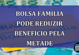 Bolsa Familia pode reduzir beneficio pela METADE