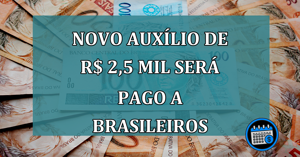 Novo AUXILIO de R$ 2,5 MIL sera pago a brasileiros