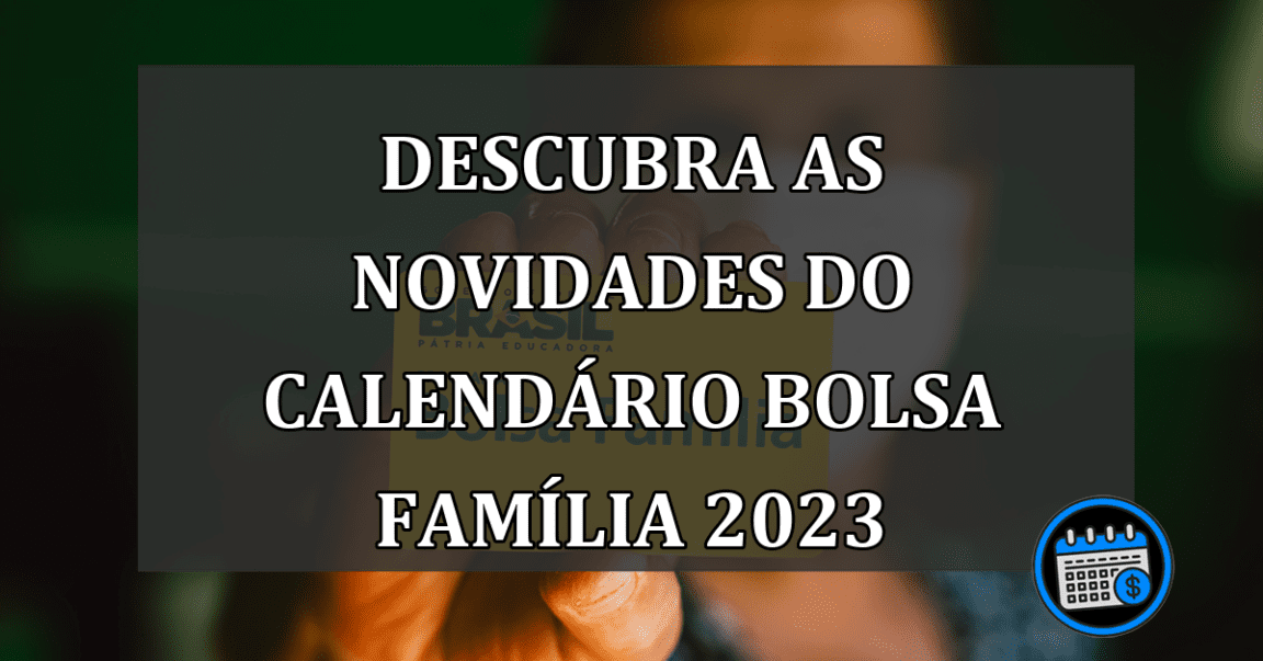 Descubra As Novidades do Calendário Bolsa Família 2023