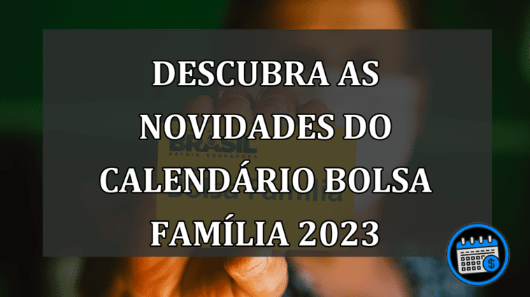 Descubra As Novidades do Calendário Bolsa Família 2023