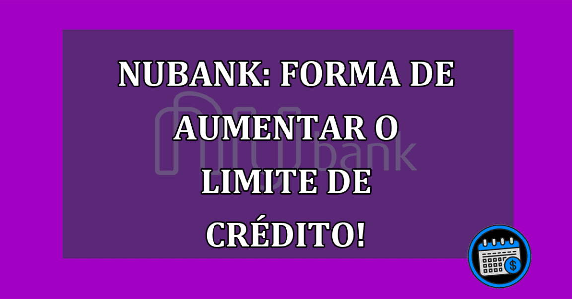 Nubank: forma de AUMENTAR o LIMITE de credito!