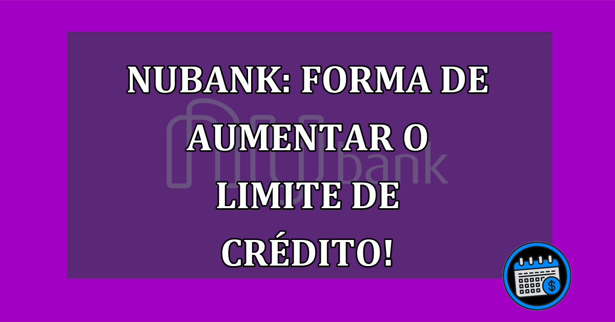 Nubank: forma de AUMENTAR o LIMITE de credito!
