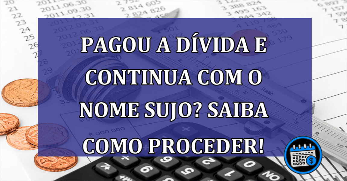 Pagou a DIVIDA e continua com o NOME SUJO? Saiba como proceder!