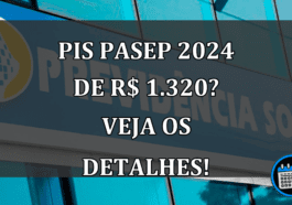 PIS Pasep 2024 de R$ 1.320? Veja os detalhes!