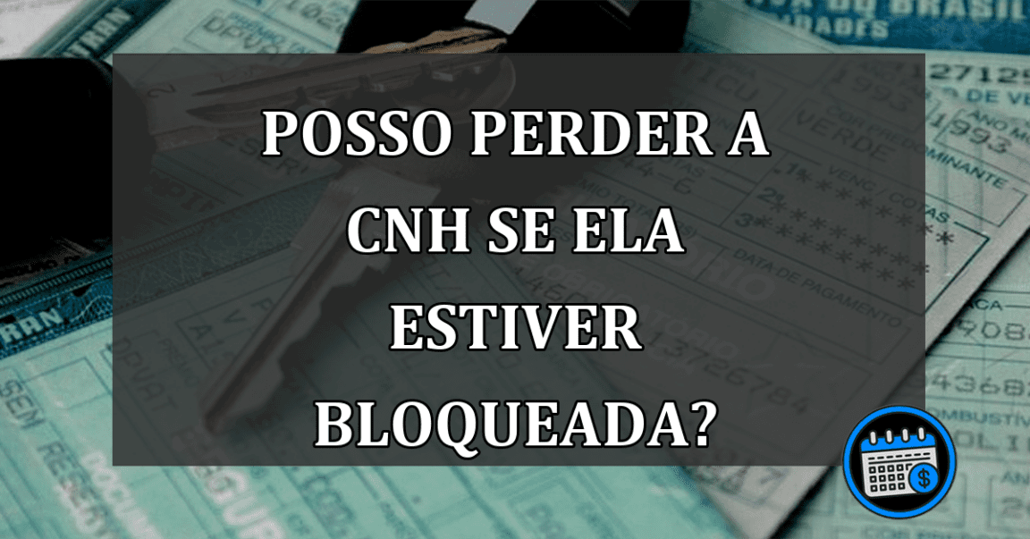 Posso PERDER a CNH se ela estiver BLOQUEADA?