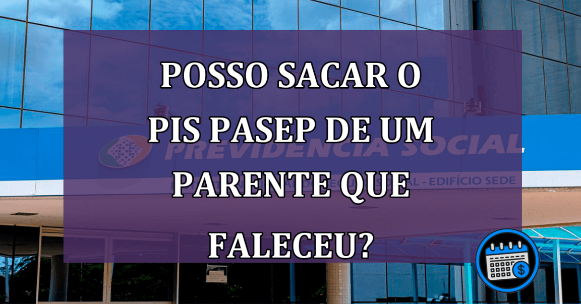 Posso sacar o PIS/Pasep de um parente que FALECEU?