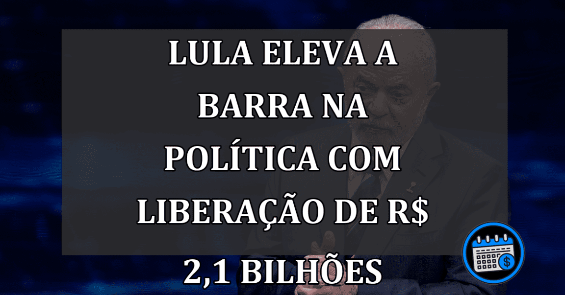 Lula eleva a barra na política com liberação de R$ 2,1 bilhões